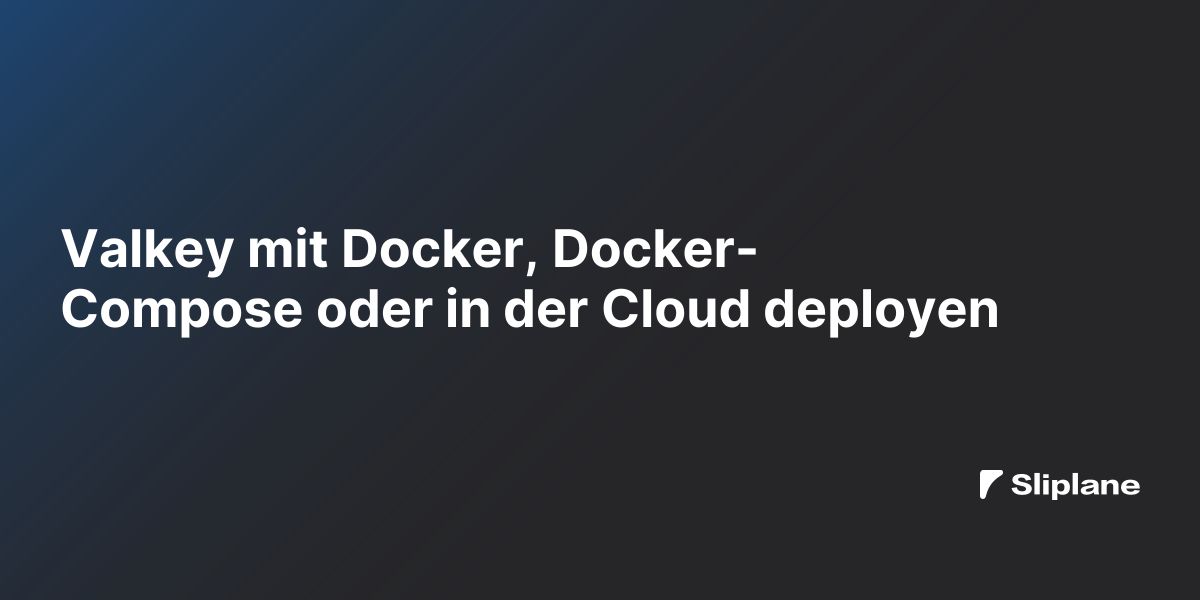 Valkey mit Docker, Docker-Compose oder in der Cloud deployen